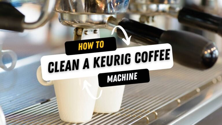 How to Clean a Keurig Coffee Machine (A Comprehensive Guide)